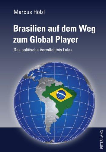 Brasilien auf dem Weg zum Global Player: Das politische Vermächtnis Lulas