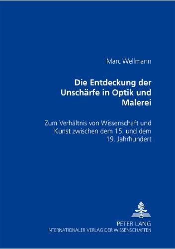 Die Entdeckung der Unschärfe in Optik und Malerei: Zum Verhältnis von Kunst und Wissenschaft zwischen dem 15. und dem 19. Jahrhundert