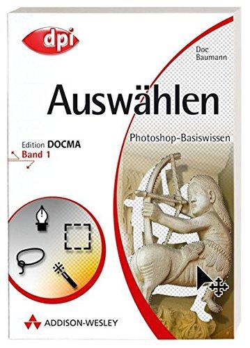 Photoshop-Basiswissen: Band 1-12. Edition DOCMA: Photoshop-Basiswissen: Auswählen - Band 1: Edition DOCMA - Band 1 (DPI Grafik)