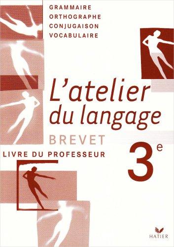 L'atelier du langage 3e, brevet : grammaire, orthographe, conjugaison, vocabulaire : livre du professeur