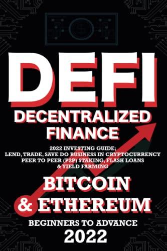 Decentralized Finance DeFi 2022 Investing Guide, Lend, Trade, Save Bitcoin & Ethereum do Business in Cryptocurrency Peer to Peer (P2P) Staking, Flash ... (Decentralized Finance (DeFi) Books, Band 3)