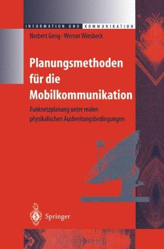 Planungsmethoden für die Mobilkommunikation: Funknetzplanung unter realen physikalischen Ausbreitungsbedingungen (Information und Kommunikation)