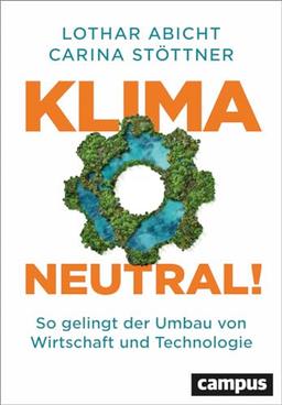 Klimaneutral!: So gelingt der Umbau von Wirtschaft und Technologie. Klima-Innovation für eine sichere Zukunft