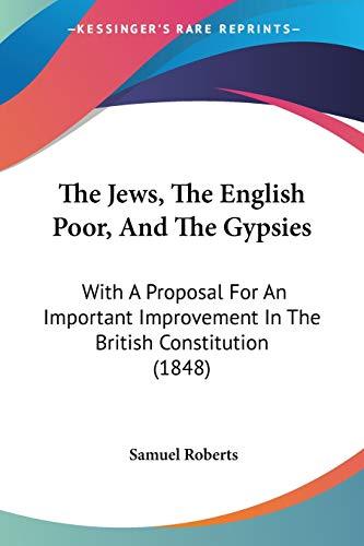 The Jews, The English Poor, And The Gypsies: With A Proposal For An Important Improvement In The British Constitution (1848)