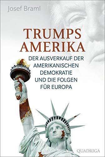 Trumps Amerika: Der Ausverkauf der amerikanischen Demokratie und die Folgen für Europa