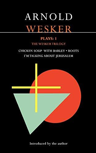 Wesker Plays: One: The Wesker Trilogy: Chicken Soup with Barley/Roots/I'm Talking about Jerusalem: Chicken Soup with Barley; Roots; I'm Talking About Jerusalem v. 1 (Contemporary Dramatists)