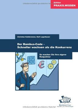 Der Bambus-Code - Schneller wachsen als die Konkurrenz: So machen Sie Ihre eigene Konjunktur