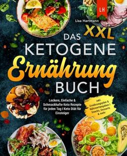 Das XXL Ketogene Ernährung Buch: Leckere, Einfache & Schmackhafte Keto Rezepte für jeden Tag I Keto Diät für Einsteiger I inkl. Ernährungsplan & Nährwertangaben I Snacks, Desserts & mehr