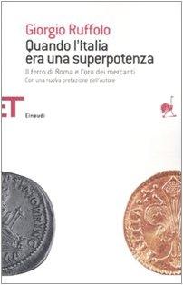 Quando l'Italia era una superpotenza. Il ferro di Roma e l'oro dei mercanti (Einaudi tascabili. Saggi, Band 1492)