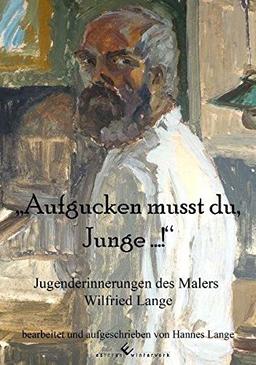 Aufgucken musst du, Junge ...!: Jugenderinnerungen des Malers Wilfried Lange