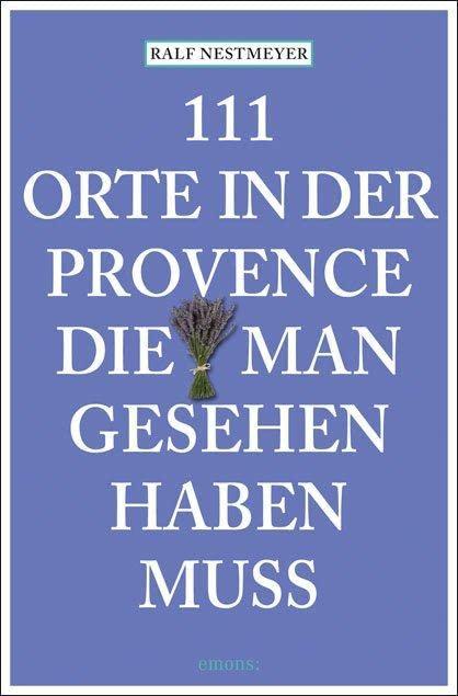 111 Orte in der Provence, die man gesehen haben muss: Reiseführer