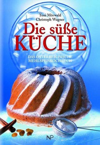 Die süße Küche: Das österreichische Mehlspeiskochbuch