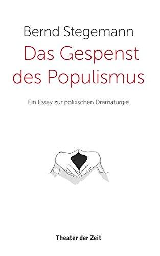 Das Gespenst des Populismus: Ein Essay zur politischen Dramaturgie