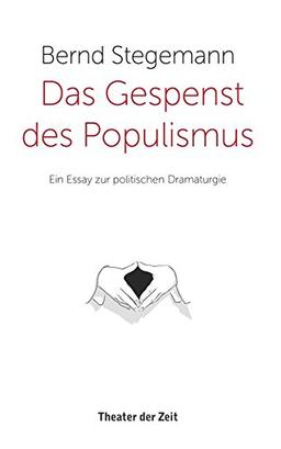 Das Gespenst des Populismus: Ein Essay zur politischen Dramaturgie