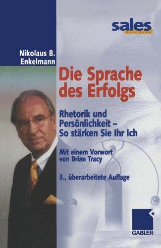 Die Sprache des Erfolgs. Rhetorik und Persönlichkeit - So stärken Sie Ihr Ich