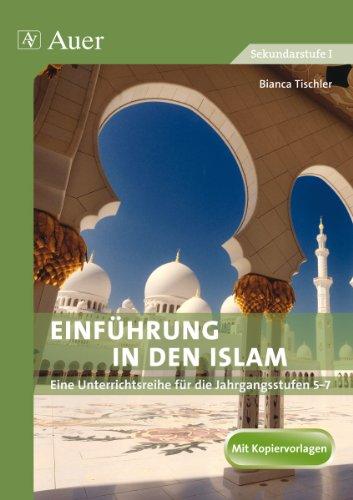 Einführung in den Islam: Eine Unterrichtsreihe für die Klassen 5 - 7. Themensequenzen: Mohammed und der Koran, Kirche und Moschee, die fünf Säulen des Islam