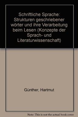 Schriftliche Sprache: Strukturen geschriebener Wörter und ihre Verarbeitung beim Lesen (Konzepte der Sprach- und Literaturwissenschaft)