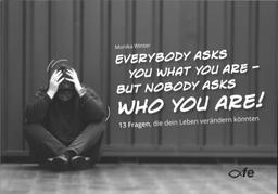 Everybody asks you what you are - but nobody asks who you are: 13 Fragen, die dein Leben verändern könnten