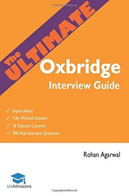 The Ultimate Oxbridge Interview Guide: Over 900 Past Interview Questions, 18 Subjects, Expert Advice, Worked Answers, 2017 Edition (Oxford and Cambridge) UniAdmissions