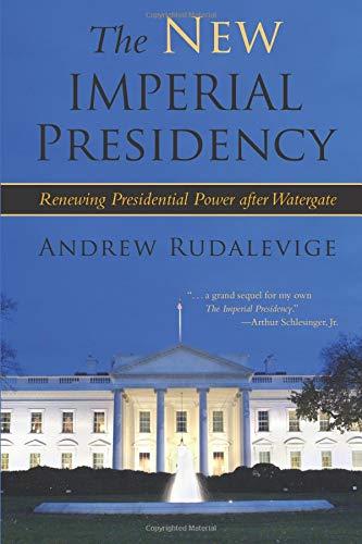 The New Imperial Presidency: Renewing Presidential Power After Watergate (Contemporary Political And Social Issues)