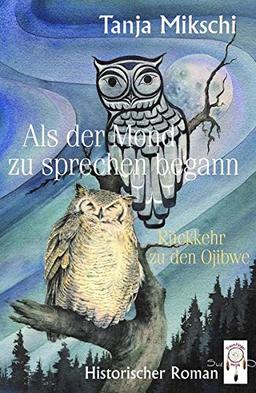 Als der Mond zu sprechen begann: Rückkehr zu den Ojibwe