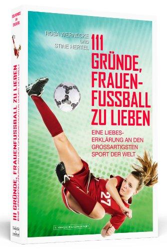 111 Gründe, Frauenfußball zu lieben - Eine Liebeserklärung an den großartigsten Sport der Welt