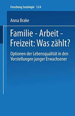 Familie - Arbeit - Freizeit: Was Zählt?: Optionen Der Lebensqualität In Den Vorstellungen Junger Erwachsener (Forschung Soziologie) (German Edition) (Forschung Soziologie, 124, Band 124)