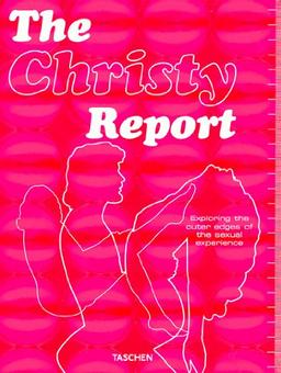 The Christy Report - Exploring the outer edges of the sexual experience: Exploring the Outer Edges of Sexual Experiences (Taschen specials)