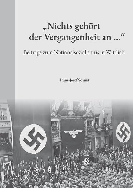 "Nichts gehört der Vergangenheit an ...": Beiträge zum Nationalsozialismus in Wittlich