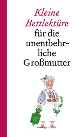 Kleine Bettlektüre für die unentbehrliche Großmutter