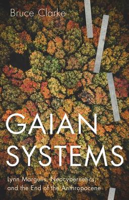 Gaian Systems: Lynn Margulis, Neocybernetics, and the End of the Anthropocene (Posthumanities, Band 60)