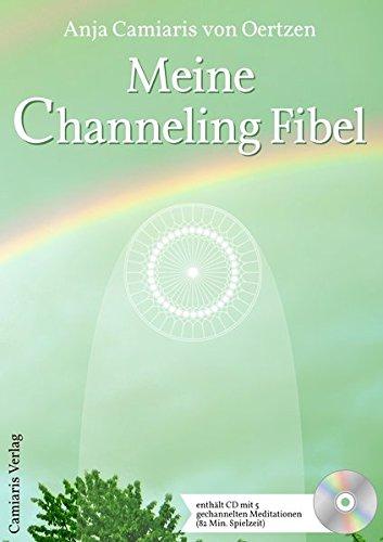 Meine Channeling Fibel: Der freudige Kontakt mit Engeln und Lichtwesen, deinem Schutzengel, Neue Spiritualität