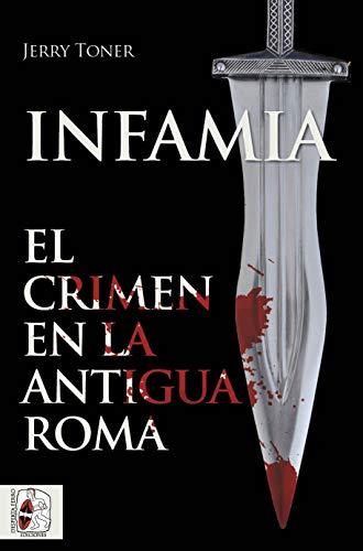 Infamia: El crimen en la antigua Roma (Historia Antigua)