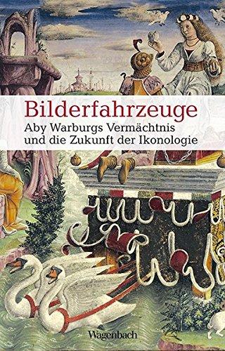 Bilderfahrzeuge - Aby Warburgs Vermächtnis und die Zukunft der Ikonologie (Allgemeines Programm - Sachbuch)