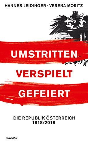 Umstritten, verspielt, gefeiert. Die Republik Österreich 1918/2018