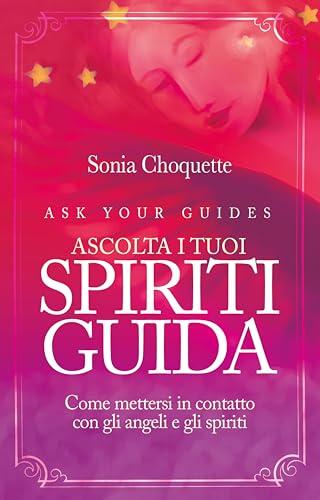 Ascolta i tuoi spiriti guida. Come mettersi in contatto con gli angeli e gli spiriti (Self Help)