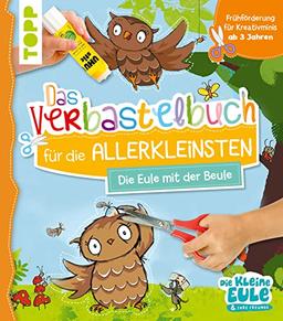 Verbastelbuch für die Allerkleinsten - Die Eule mit der Beule: Frühförderung für Kreativminis ab 3 Jahren