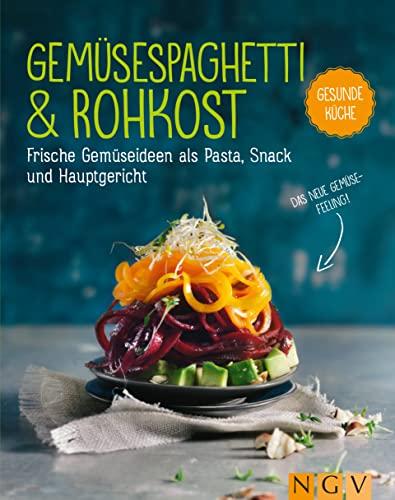 Gemüsespaghetti & Rohkost: Frische Gemüseideen als Pasta, Snack und Hauptgericht. Das neue Gemüse-Feeling!