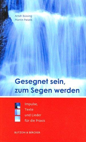 Gesegnet sein, zum Segen werden: Impulse, Texte und Lieder für die Praxis