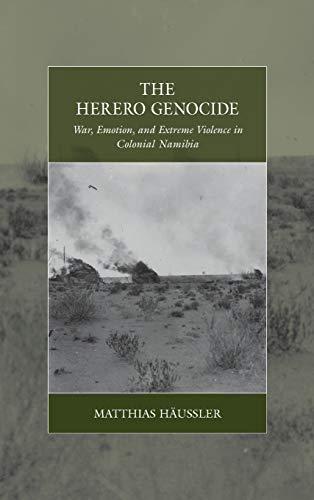 The Herero Genocide: War, Emotion, and Extreme Violence in Colonial Namibia (War and Genocide, Band 31)