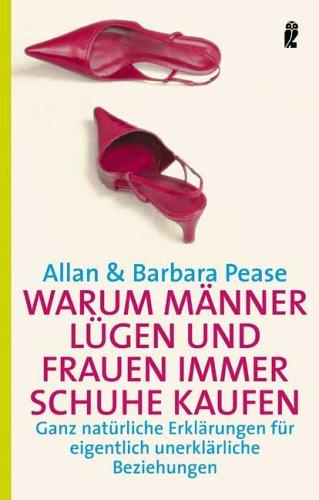 Warum Männer lügen und Frauen immer Schuhe kaufen: Ganz natürliche Erklärungen für eigentlich unerklärliche Beziehungen