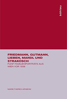 Friedmann, Gutmann, Lieben, Mandl und Strakosch. Fünf Familienporträts aus Wien vor 1938.