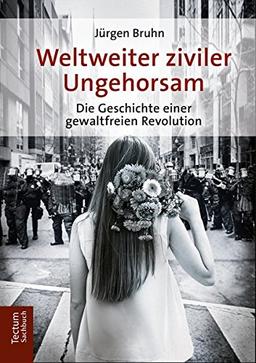 Weltweiter ziviler Ungehorsam: Die Geschichte einer gewaltfreien Revolution