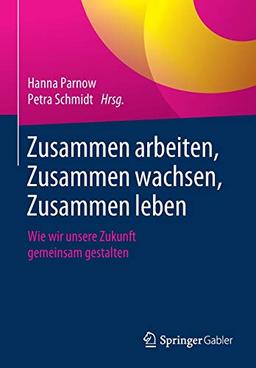 Zusammen arbeiten, Zusammen wachsen, Zusammen leben: Wie wir unsere Zukunft gemeinsam gestalten