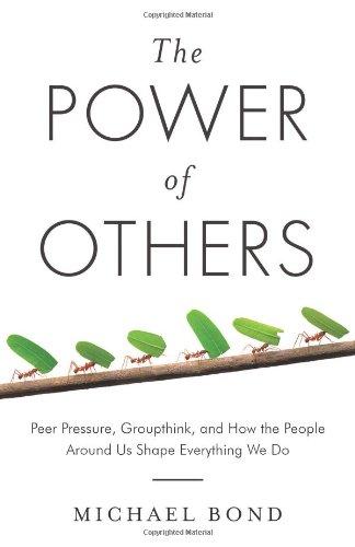 The Power of Others: Peer Pressure, Groupthink, and How the People Around Us Shape Everything We Do