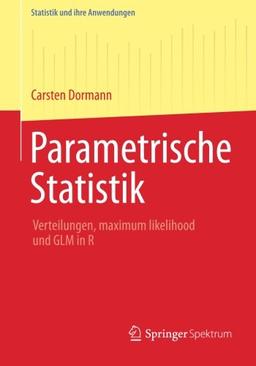 Parametrische Statistik: Verteilungen, Maximum Likelihood und GLM in R (Statistik und Ihre Anwendungen) (German Edition)