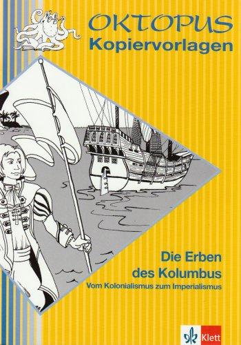 Die Erben Kolumbus. Kopiervorlagen: Vom Kolonialismus zum Imperialismus. 5. bis 8. Schuljahr. Kopiervorlagen mit Tipps, Anregungen und Lösungen für Ihren Unterricht