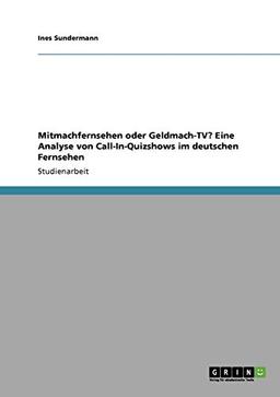 Mitmachfernsehen oder Geldmach-TV? Eine Analyse von Call-In-Quizshows im deutschen Fernsehen