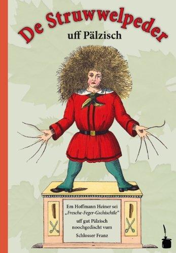 De Struwwelpeder uff Pälzisch.  Glore Gschischtle un gspässische Bilder: Der Struwwelpeter - Pfälzisch