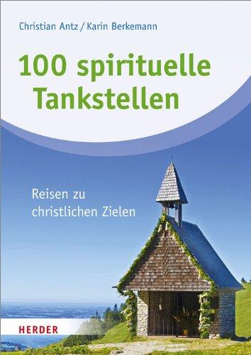 100 spirituelle Tankstellen: Reisen zu christlichen Zielen: Orte der Inspiration